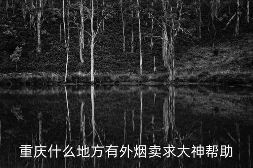 重慶什么地方有外煙賣求大神幫助