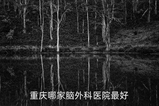 重慶哪家腦外科醫院最好