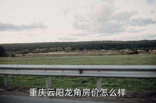 重慶云陽龍角房價怎么樣