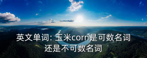 玉米的英語怎么讀,關(guān)于玉米的定義
