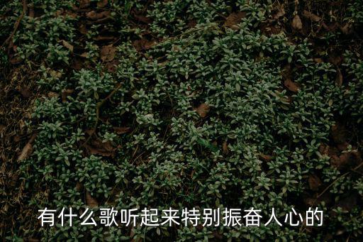 有什么歌聽起來特別振奮人心的