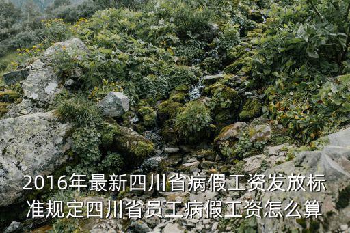 2016年最新四川省病假工資發放標準規定四川省員工病假工資怎么算