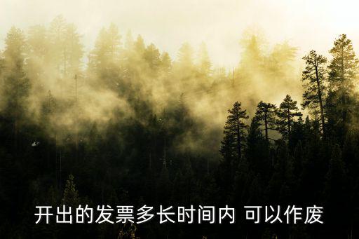 開(kāi)出的發(fā)票多長(zhǎng)時(shí)間內(nèi) 可以作廢