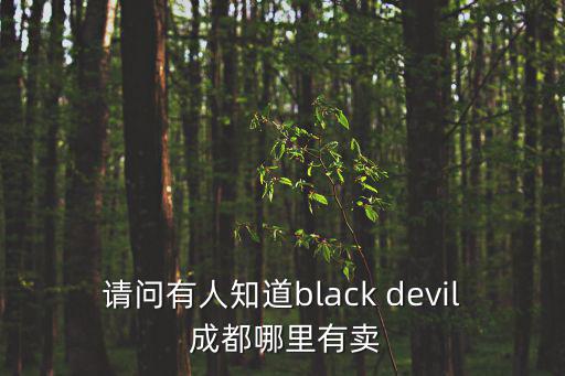 請(qǐng)問(wèn)有人知道black devil 成都哪里有賣