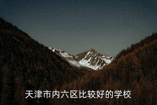 天津市內(nèi)六區(qū)比較好的學(xué)校