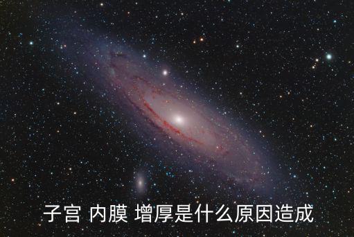 子宮內膜增厚是什么原因造成的,子宮內膜增厚可能是什么原因?