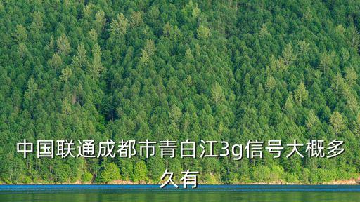 中國聯通成都市青白江3g信號大概多久有