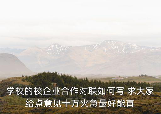 成都市校院企地合作，學校的校企業合作對聯如何寫 求大家給點意見十萬火急最好能直