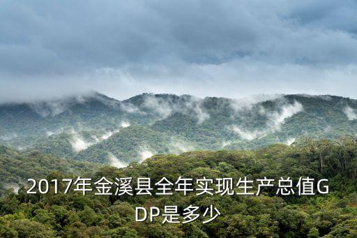 2017年金溪縣全年實現生產總值GDP是多少