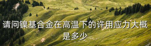 請問鎳基合金在高溫下的許用應力大概是多少