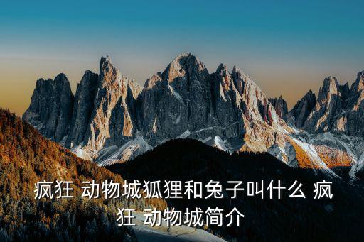 瘋狂動物城簡介,瘋狂動物city講述了兔子當警察的故事