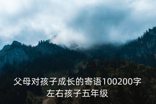 父母對孩子成長的寄語100200字左右孩子五年級