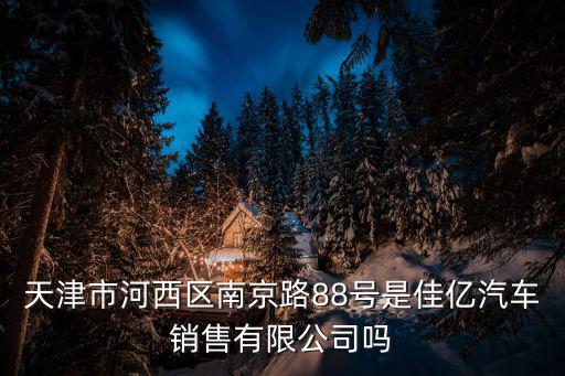 天津市尚騏達，天津市河西區(qū)南京路88號是佳億汽車銷售有限公司嗎
