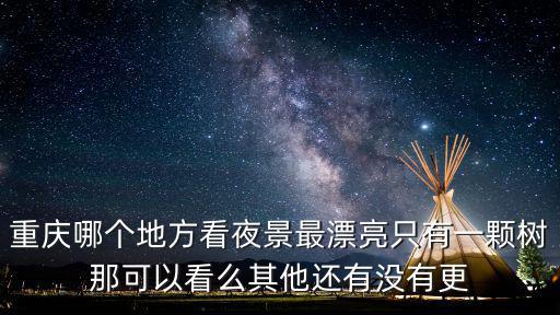 重慶哪個地方看夜景最漂亮只有一顆樹那可以看么其他還有沒有更