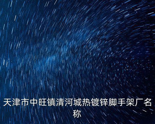天津市聚興財金屬制品有限公司，天津市中旺鎮(zhèn)清河城熱鍍鋅腳手架廠名稱