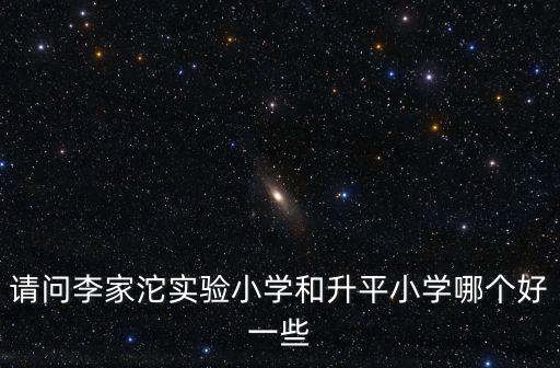 請問李家沱實驗小學和升平小學哪個好一些