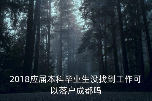 2018應(yīng)屆本科畢業(yè)生沒(méi)找到工作可以落戶成都嗎