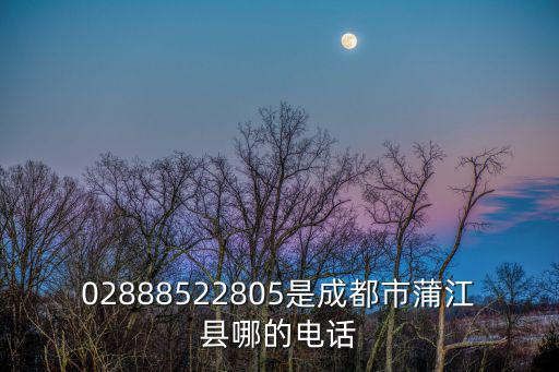 02888522805是成都市蒲江縣哪的電話
