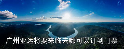 廣州亞運將要來臨去哪可以訂到門票