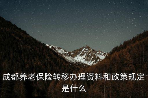 成都養老保險轉移辦理資料和政策規定是什么