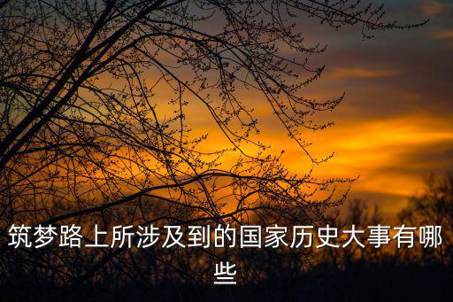 筑夢路上所涉及到的國家歷史大事有哪些