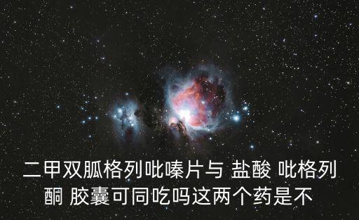 二甲雙胍格列吡嗪片與 鹽酸 吡格列酮 膠囊可同吃嗎這兩個藥是不