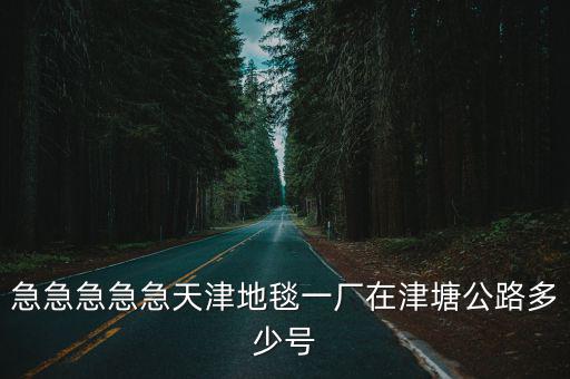 急急急急急天津地毯一廠在津塘公路多少號
