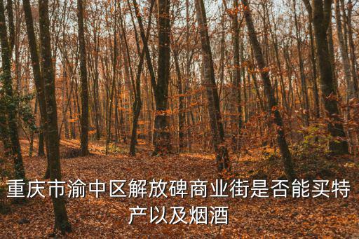 重慶市渝中區(qū)解放碑商業(yè)街是否能買特產(chǎn)以及煙酒