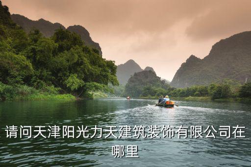 請問天津陽光力天建筑裝飾有限公司在哪里