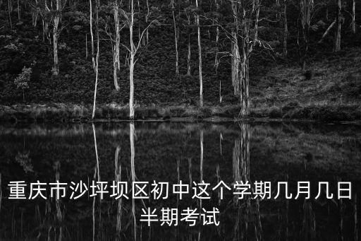 重慶市沙坪壩區初中這個學期幾月幾日半期考試