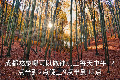 成都龍泉哪可以做鐘點工每天中午12點半到2點晚上9點半到12點
