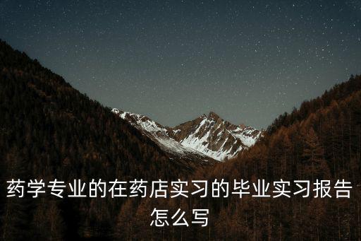 藥學(xué)實(shí)習(xí)報(bào)告，藥劑的畢業(yè)的實(shí)習(xí)評(píng)定的實(shí)習(xí)生該科小結(jié)雜寫