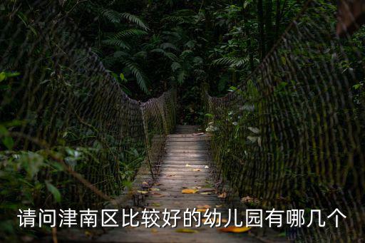 請問津南區比較好的幼兒園有哪幾個