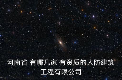 河南省 有哪幾家 有資質(zhì)的人防建筑工程有限公司