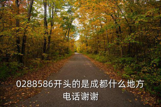0288586開頭的是成都什么地方電話謝謝