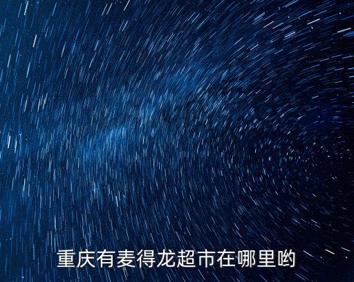 重慶有麥得龍超市在哪里喲