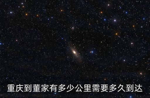 重慶到董家有多少公里需要多久到達