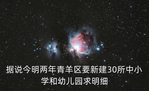 據(jù)說今明兩年青羊區(qū)要新建30所中小學(xué)和幼兒園求明細(xì)
