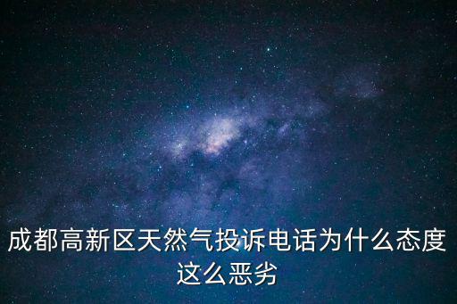成都高新區(qū)天然氣投訴電話為什么態(tài)度這么惡劣