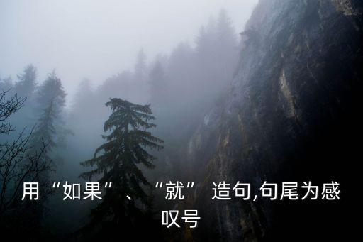 用“如果”、“就” 造句,句尾為感嘆號