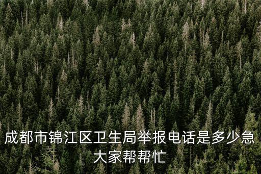 成都市錦江區衛生局舉報電話是多少急大家幫幫忙