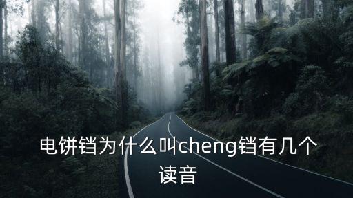  電餅鐺為什么叫cheng鐺有幾個 讀音