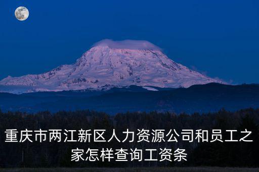 重慶市兩江新區人力資源公司和員工之家怎樣查詢工資條