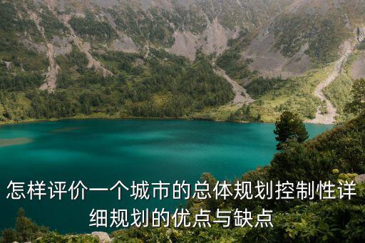 怎樣評價一個城市的總體規劃控制性詳細規劃的優點與缺點