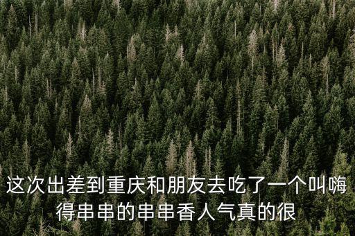 這次出差到重慶和朋友去吃了一個叫嗨得串串的串串香人氣真的很