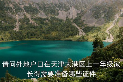 請問外地戶口在天津大港區(qū)上一年級家長得需要準備哪些證件