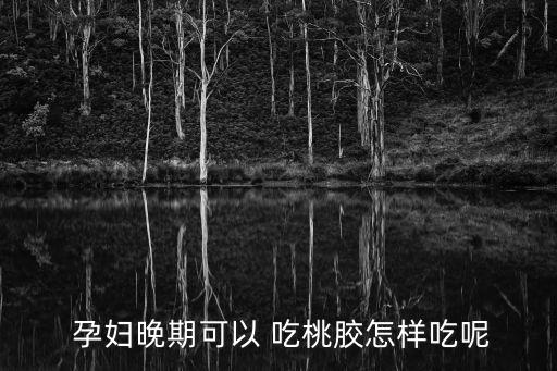 孕婦可以吃桃膠,孕婦可吃桃膠緩解孕期不適癥狀