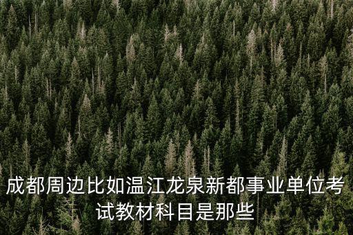 成都周邊比如溫江龍泉新都事業單位考試教材科目是那些