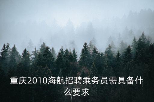 重慶2010海航招聘乘務員需具備什么要求