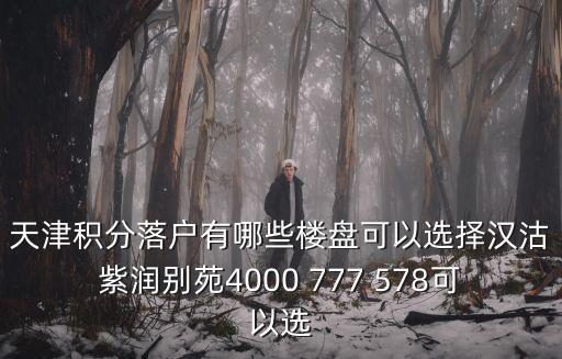 天津積分落戶有哪些樓盤可以選擇漢沽紫潤別苑4000 777 578可以選